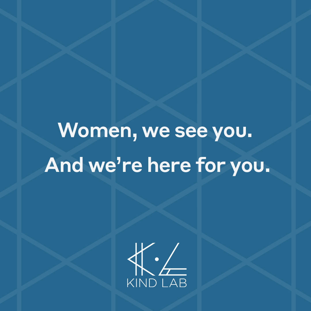 Women, we see you. And we're her for you.
